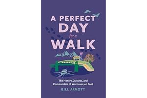 A Perfect Day for a Walk: The History, Cultures, and Communities of Vancouver, on Foot