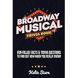 Broadway Musical Trivia Book: Fun-Filled Facts & Trivia Questions To Find Out How Much You Really Know!