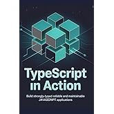 TypeScript in Action: Build Strongly-Typed, Reliable, and Maintainable JavaScript Applications