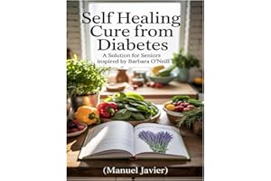 SELF HEALING CURE FROM DIABETES: A SOLUTION FOR SENIORS INSPIRED BY BARBARA O'NEILL: Understanding Diabetes And Hypertension: