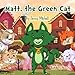 MATT, the GREEN CAT. Inspirational Step Reading Chapter Book for Kids: toddler books ages 3-5,ages 2-4, kids books ages 3-5,baby books for boys and girls,books for 3 year olds, level 1 reading books 1976294894 Book Cover