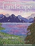 Quick Little Landscape Quilts: 24 Easy Techniques to Create a Materpiece by