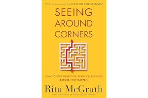 Seeing Around Corners: How to Spot Inflection Points in Business Before They Happen – The First Hands-On Guide to Strategic A