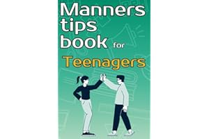 Manners tips book for teenagers: The complete guide to teach teens good manners, respect, and proper etiquette in school, hom