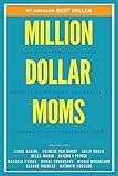 Million Dollar Moms: Mom Entrepreneurs Share Secrets of Building Businesses & Raising Highly Successful Kids