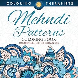 Mehndi Patterns Coloring Book - Coloring Book For Grown Ups (Mehndi Pattern and Art Book Series) by [Coloring Therapist]