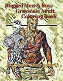 Rugged Men & Boys Grayscale Adult Coloring Book: 30 Bonus Special Effects Coloring Pages by Renee Davenport