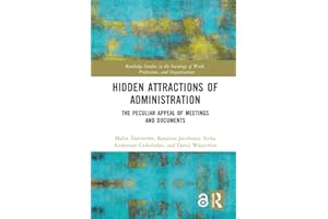 Hidden Attractions of Administration: The Peculiar Appeal of Meetings and Documents (Routledge Studies in the Sociology of Wo