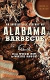 An Irresistible History of Alabama Barbecue: From Wood Pit to White Sauce
