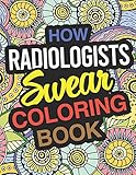 How Radiologists Swear Coloring Book: Radiologist