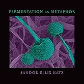 Fermentation as Metaphor: From the Author of the Bestselling "The Art of Fermentation"