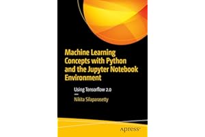 Machine Learning Concepts with Python and the Jupyter Notebook Environment: Using Tensorflow 2.0