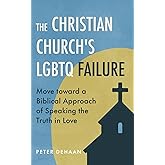 The Christian Church's LGBTQ Failure: Move toward a Biblical Approach of Speaking the Truth in Love