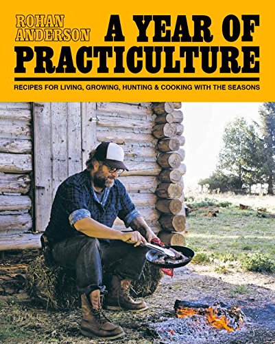 Download A Year of Practiculture: Recipes for Living, Growing, Hunting & Cooking Download A Year of Practiculture: Recipes for Living, Growing, Hunting & Cooking