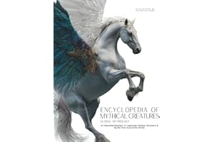 Encyclopedia of Mythical Creatures - Global Mythology: An Illustrated Bestiary of Legendary Beasts, Monsters & Spirits from A
