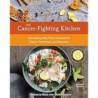 The Cancer-Fighting Kitchen, Second Edition: Nourishing, Big-Flavor Recipes for Cancer Treatment and Recovery [A Cookbook]