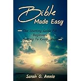 Bible Made Easy: The Starting Guide For Beginners Getting To Know Jesus Christ