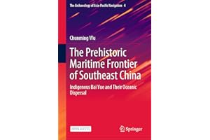 The Prehistoric Maritime Frontier of Southeast China: Indigenous Bai Yue and Their Oceanic Dispersal (The Archaeology of Asia