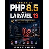 Mastering PHP 8.5 and Laravel 13: Build Secure, Scalable, and Production-Ready Web Applications with Modern Development Practices (MasterWorks Technology Series)