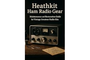 Heathkit Ham Radio Gear: Maintenance and Restoration Guide for Vintage Amateur Radio Kits