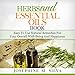 Herbs and Essential Oils Book: Easy-to-Use Natural Remedies for Your Overall Well-Being and Happiness by