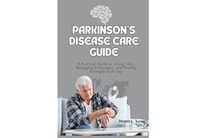 Parkinson’s Disease Care Guide: A Practical Guide to Living Fully, Managing Challenges, and Finding Strength Each Day