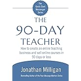 The 90-Day Teacher: How to create an online teaching business and sell online courses in 90 days or less