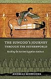 The Sungod's Journey through the Netherworld: Reading the Ancient Egyptian Amduat by Andreas Schweizer, Erik Hornung