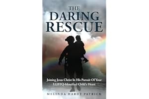 The Daring Rescue: Joining Jesus Christ In His Pursuit Of Your LGBTQ-Identified Child's Heart