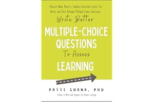 Write Better Multiple-Choice Questions to Assess Learning: Measure What Matters— Evidence-Informed Tactics for Multiple-Choic