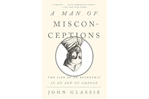 A Man of Misconceptions: The Life of an Eccentric in an Age of Change
