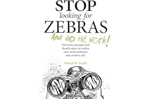 Stop Looking for Zebras and Do the Work!: Exercises, prompts and doodle space to realize your most authentic and creative sel