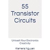 55 Transistor Circuits: Unleash Your Electronics Creativity (Electronics - easy and simple.)