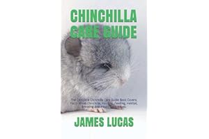 CHINCHILLA CARE GUIDE: The Complete Chinchilla Care Guide Book Covers; Facts About Chinchilla, Housing, Feeding, Habitat, Bre