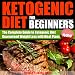 Ketogenic Diet for Beginners: Guide Book to Using the Ketogenic Diet for Guaranteed Weight Loss
