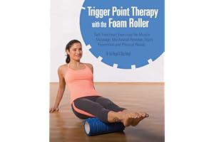 Trigger Point Therapy with the Foam Roller: Exercises for Muscle Massage, Myofascial Release, Injury Prevention and Physical 