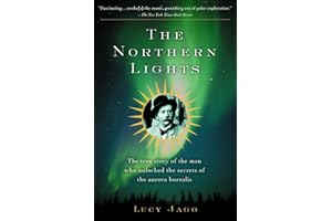 The Northern Lights: The True Story of the Man Who Unlocked the Secrets of the Aurora Borealis
