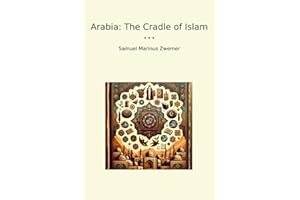 Arabia: The Cradle of Islam (Classic Books)
