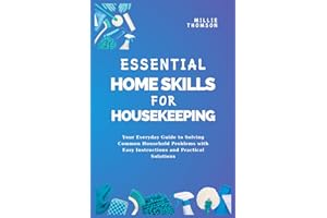 Essential Home Skills For Housekeeping: Your Everyday Guide to Solving Common Household Problems with Easy Instructions and P