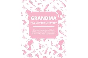 Grandma Tell Me Your Life Story: A Guided Journal Filled With Questions For Grandmothers To Answer For Their Grandchildren