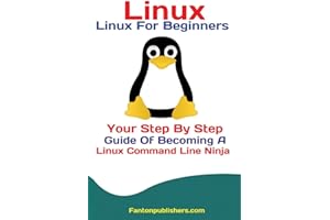 Linux: Linux For Beginners Your Step By Step Guide Of Becoming A Linux Command Line Ninja