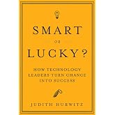 Smart or Lucky? How Technology Leaders Turn Chance into Success - Chapter 1: Lightning Doesn't Strike Twice - What Happens When You're Lucky But Think You're Smart