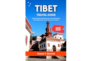 Tibet Travel Guide 2025 - 2026: Discovering China’s Highland Frontier of Sacred Mountains, Ancient Monasteries, and Timeless Spiritual Traditions ... Smart Travels for the Soulful Explorers)