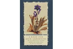 A Rage for Rock Gardening: The Story of Reginald Farrer, Gardener, Writer & Plant Collector