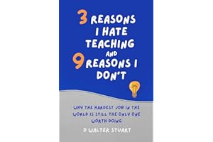 3 Reasons I Hate Teaching, and 9 Reasons I Don't: Why the Hardest Job in the World is Still the Only One that Matters