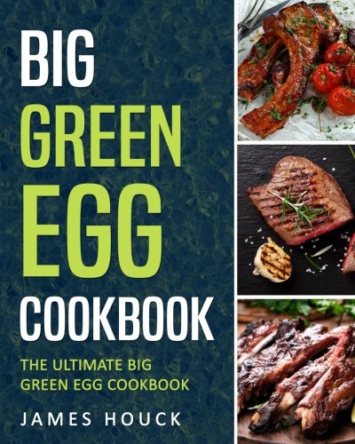 Big Green Egg: Big Green Egg Cookbook: Quick and Easy Big Green Egg Recipes