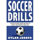 Soccer Drills: A Step-by-Step Guide on How to Coach the Perfect Practice (Understand Soccer)