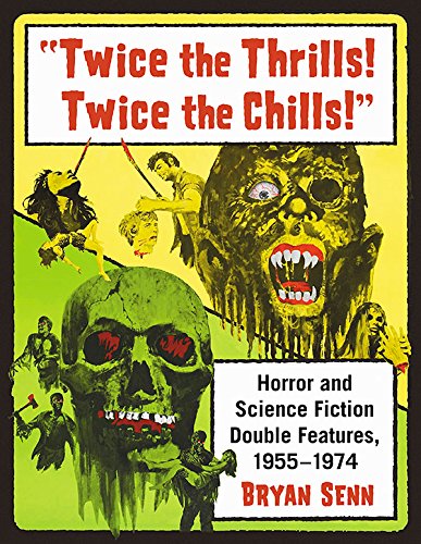 Twice the Thrills! Twice the Chills! Horror and Science Fiction Double Features, 1955-1974 by Bryan Senn