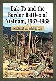 Dak To and the Border Battles of Vietnam, 1967-1968 by 
