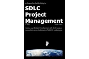 A Down-To-Earth Guide To SDLC Project Management: Getting your system / software development life cycle project successfully across the line using PMBOK adaptively.